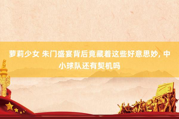 萝莉少女 朱门盛宴背后竟藏着这些好意思妙， 中小球队还有契机吗